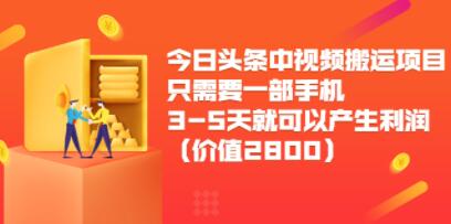 《今日头条中视频搬运项目》只需要一部手机3-5天就可以产生利润-渡漳网
