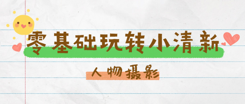 零基础玩转小清新人物摄影-渡漳网
