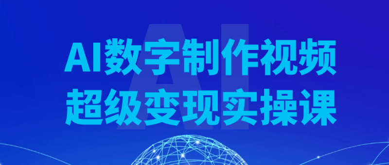 AI数字制作视频超级变现实操课-渡漳网