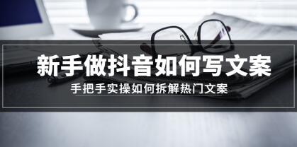 《新手做抖音如何写文案》实操教你如何拆解热门文案-渡漳网