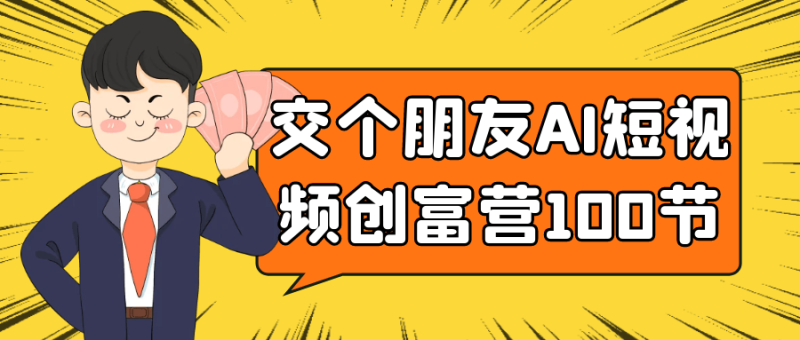 交个朋友AI短视频创富营100节-渡漳网