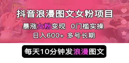 《抖音浪漫图文暴力涨女粉项目》简单0门槛 每天10分钟发图文 日入600+-渡漳网