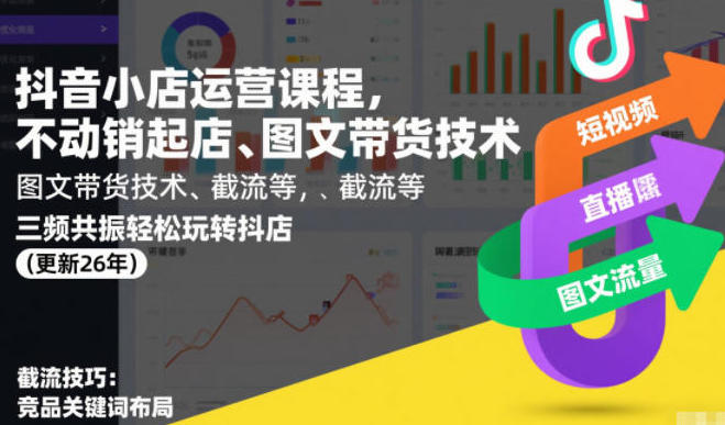 抖音小店运营课程,不动销起店、图文带货技术、截流等玩转抖店-渡漳网