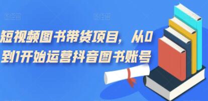 《短视频图书带货项目》从0到1开始运营抖音图书账号-渡漳网