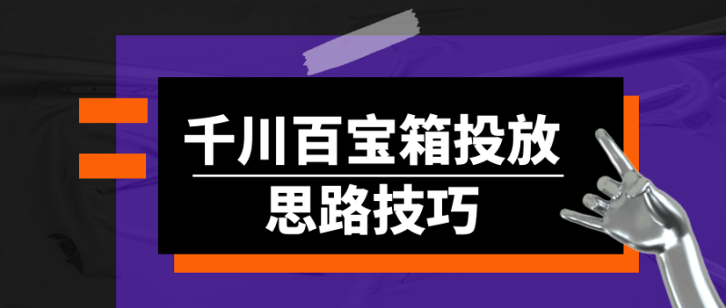千川百宝箱投放思路技巧-渡漳网