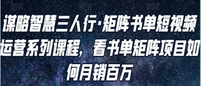 谋略智慧《矩阵书单短视频运营系列课程》看书单矩阵项目如何月销百万-渡漳网