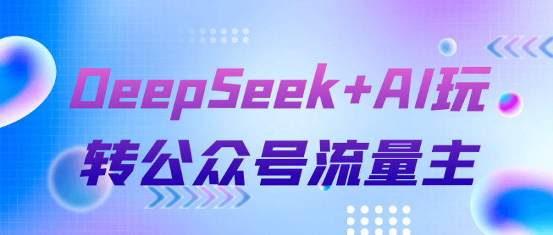 DeepSeek+AI玩转公众号流量主-渡漳网