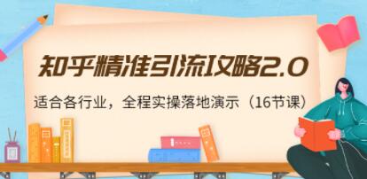 《知乎精准引流攻略2.0》适合各行业，全程实操落地演示-渡漳网
