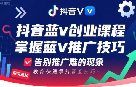 抖音蓝v创业课程,教你快速掌握抖音蓝v推广技巧-渡漳网