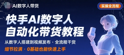 快手AI数字人自动化视频带货实操全流程-渡漳网