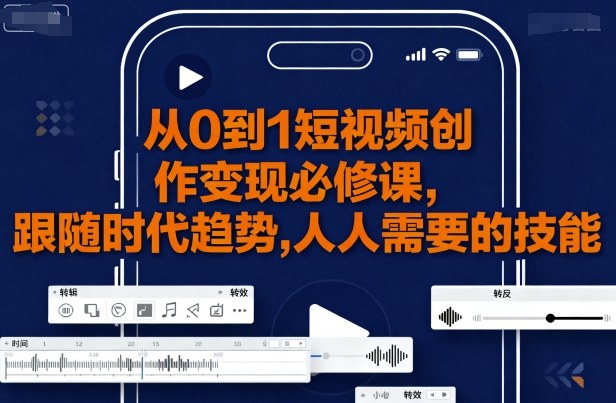 从0到1短视频创作变现必修课-渡漳网