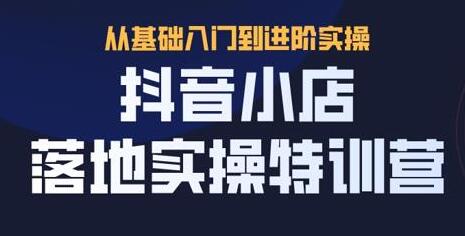 抖名星《抖音小店落地实操特训营》从基础入门到进阶实操-渡漳网