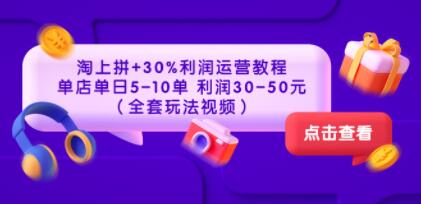 《淘上拼+30%利润运营教程》单店单日5-10单，利润30-50元-渡漳网