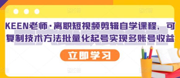 KEEN老师《抖音短视频剪辑自学课程》可批量化起号实现多账号收益-渡漳网