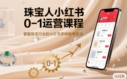 珠宝人小红书0-1运营课程,掌握珠宝行业的小红书多种账号玩法-渡漳网