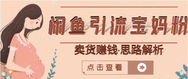 《闲鱼引流宝妈粉+卖货赚钱》一个月收益30000+-渡漳网