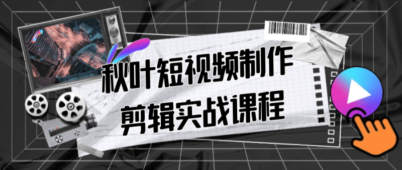 秋叶短视频制作剪辑实战课程-渡漳网