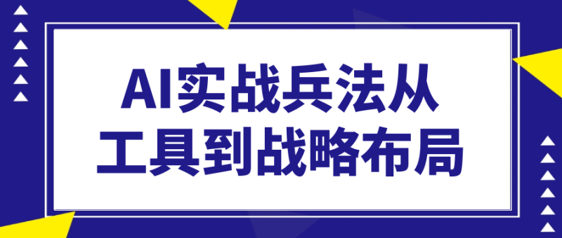 AI实战兵法从工具到战略布局-渡漳网