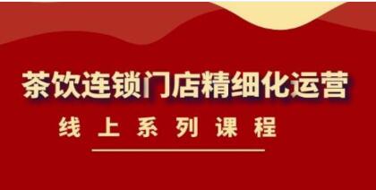 《茶饮连锁门店精细化运营》茶饮门店经营必备课程-渡漳网