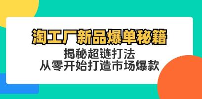 《淘工厂新品爆单秘籍》揭秘超链打法，从零开始打造市场爆款-渡漳网