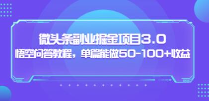 黄岛主《微头条副业掘金项目》3.0+悟空问答教程,单篇收益能做50-100+-渡漳网