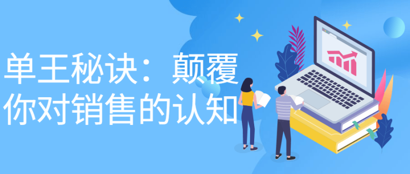 单王秘诀:颠覆你对销售的认知-渡漳网