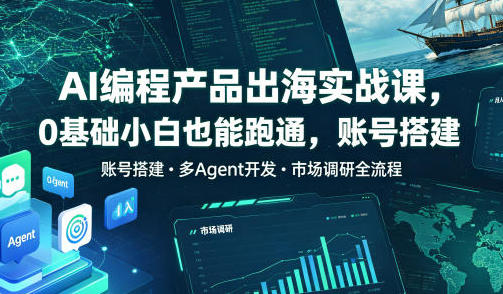 AI编程产品出海实战课,账号搭建 多Agent开发 市场调研全流程-渡漳网