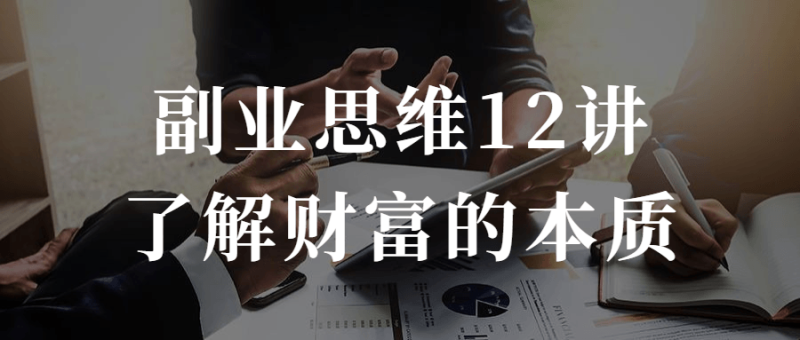 副业思维12讲了解财富的本质-渡漳网