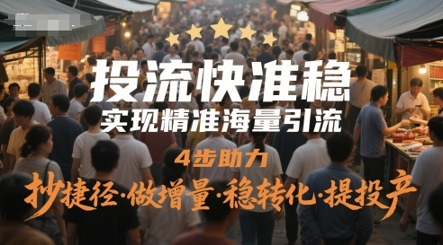 投流快准稳,实现精准海量引流,4步助力,抄捷径・做增量・稳转化・提投产-渡漳网
