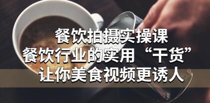 《餐饮拍摄技巧实操教程》餐饮行业的实用“干货”让你美食视频更诱人-渡漳网