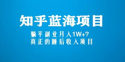 《知乎蓝海项目》躺平副业月入1W+，真正的睡后收入项目-渡漳网
