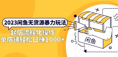 《闲鱼无货源暴力玩法》起店流程化操作,单店铺轻松日赚1000+-渡漳网