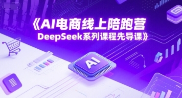 AI电商线上陪跑营，DeepSeek系列-渡漳网