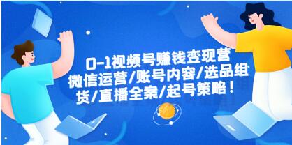 《0-1视频号赚钱变现营》微信运营-账号内容-选品组货-直播全案-起号策略-渡漳网
