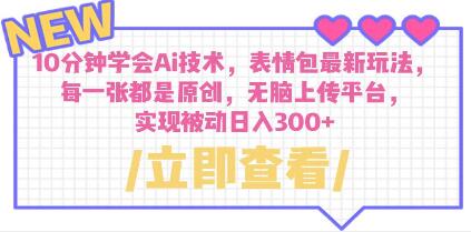 10分钟学会Ai技术《表情包最新玩法》无脑上传平台 日入300+-渡漳网