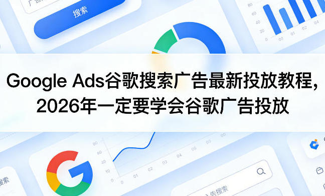 Google Ads谷歌搜索广告最新投放教程-渡漳网