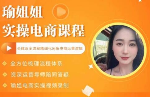 《瑜姐电商实操课》全体系全流程精细化咸鱼电商运营-渡漳网