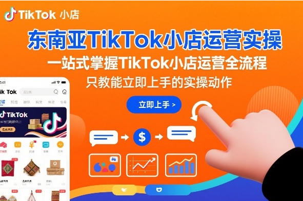 东南亚TikTok小店运营实操，一站式掌握TikTok小店运营全流程-渡漳网
