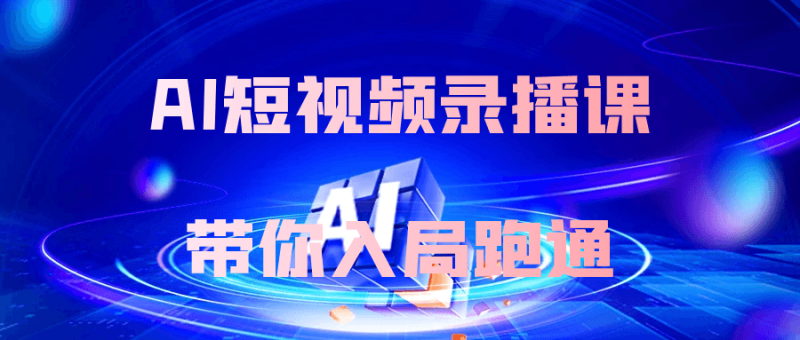 AI短视频录播课带你入局跑通-渡漳网
