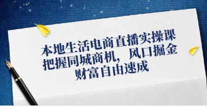 《本地生活电商直播实操》把握同城商机，风口掘金-渡漳网