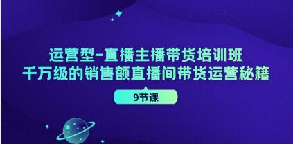 《运营型-直播主播带货培训班》千万级的销售额直播间带货运营秘籍-渡漳网
