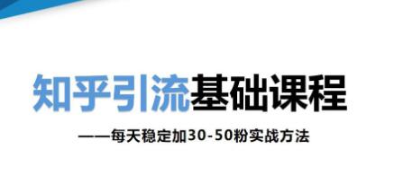知乎引流基础课程-每天稳定加30-50粉引流技巧实战方法-渡漳网