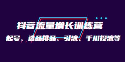 月销1.6亿实操团队《抖音流量增长训练营》起号、选品排品、引流 千川投流等-渡漳网