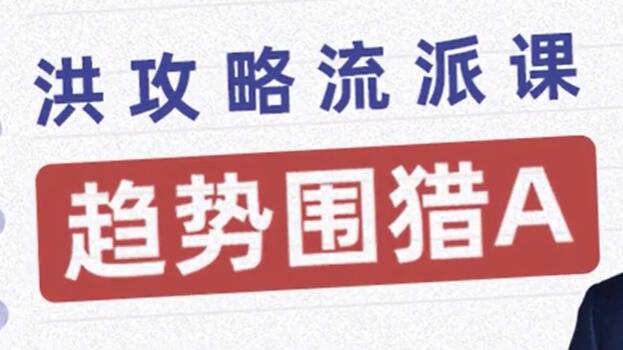 洪榕《趋势围猎A》洪攻略流派课股票讲座-渡漳网