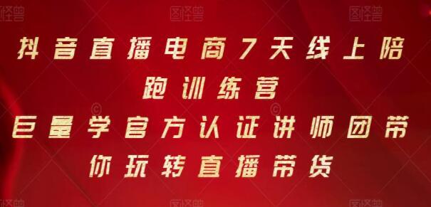 《抖音直播电商7天线上陪跑训练营》巨量学讲师团带你玩转直播带货-渡漳网