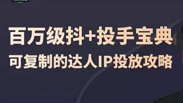 《百万级抖+投手宝典》可复制的达人IP投放攻略-渡漳网