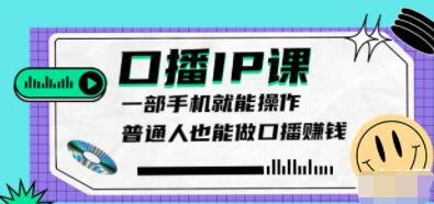 大予《口播IP课》新手一部手机就能操作，普通人也能做口播赚钱-渡漳网