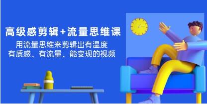 《高级感剪辑流量思维》用流量思维剪辑出有温度/有质感/有流量/能变现视频-渡漳网