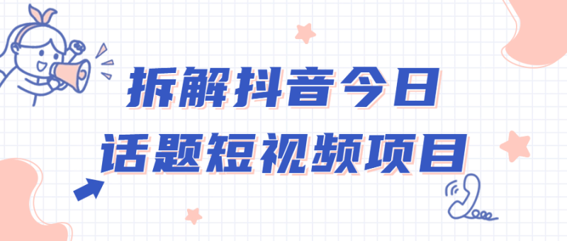 拆解抖音今日话题短视频项目-渡漳网
