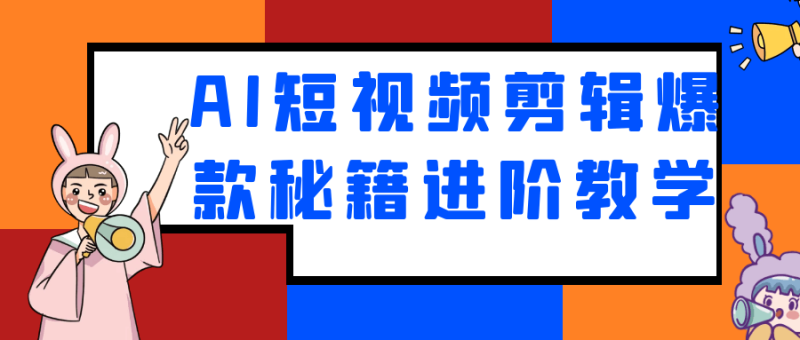 AI短视频剪辑爆款秘籍进阶教学-渡漳网